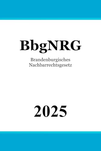 Brandenburgisches Nachbarrechtsgesetz - BbgNRG von Independently published