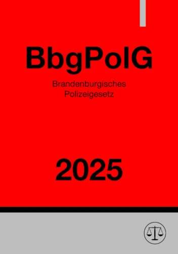Brandenburgisches Polizeigesetz - BbgPolG 2025 Brandenburgisches Polizeigesetz - BbgPolG 2025 von epubli