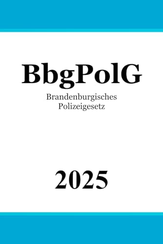 Brandenburgisches Polizeigesetz - BbgPolG Brandenburgisches Polizeigesetz - BbgPolG von Independently published