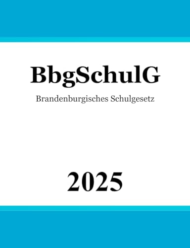 Brandenburgisches Schulgesetz - BbgSchulG Brandenburgisches Schulgesetz - BbgSchulG von Independently published