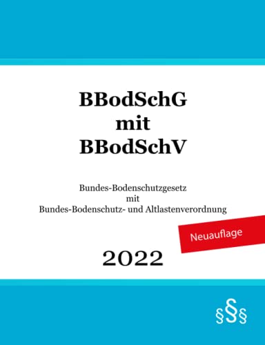Bundes-Bodenschutzgesetz mit Bundes-Bodenschutz- und Altlastenverordnung: BBodSchG mit BBodSchV Bundes-Bodenschutzgesetz mit Bundes-Bodenschutz- und Altlastenverordnung: BBodSchG mit BBodSchV