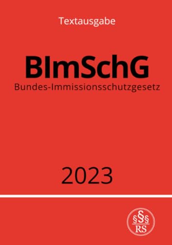 Bundes-Immissionsschutzgesetz - BImSchG 2023 Bundes-Immissionsschutzgesetz - BImSchG 2023