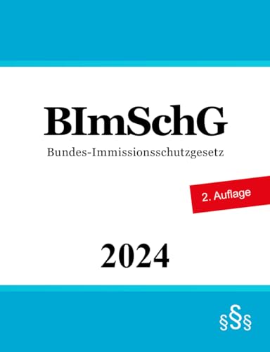 Bundes-Immissionsschutzgesetz BImSchG: Gesetz zum Schutz vor schädlichen Umwelteinwirkungen durch Luftverunreinigungen, Geräusche, Erschütterungen und ähnliche Vorgänge