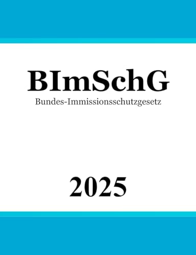 Bundes-Immissionsschutzgesetz BImSchG: Gesetz zum Schutz vor schädlichen Umwelteinwirkungen durch Luftverunreinigungen, Geräusche, Erschütterungen und ähnliche Vorgänge