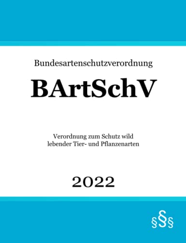 Bundesartenschutzverordnung BArtSchV: Verordnung zum Schutz wild lebender Tier- und Pflanzenarten