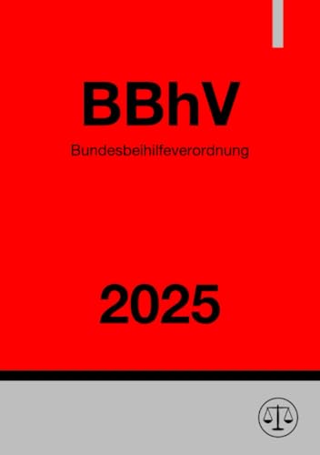 Bundesbeihilfeverordnung - BBhV 2025: Verordnung über Beihilfe in Krankheits-, Pflege- und Geburtsfällen Bundesbeihilfeverordnung - BBhV 2025: Verordnung über Beihilfe in Krankheits-, Pflege- und Geburtsfällen von epubli