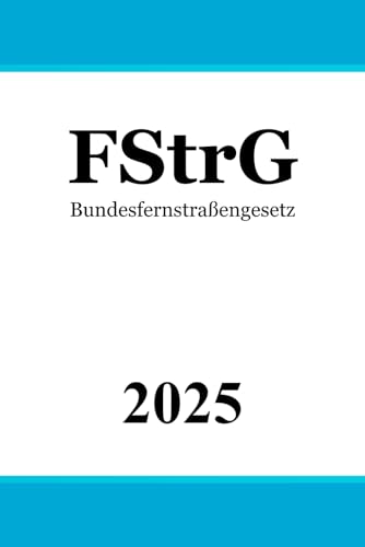 Bundesfernstraßengesetz FStrG von Independently published