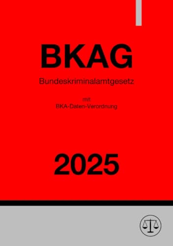 Bundeskriminalamtgesetz - BKAG 2025: mit BKA-Daten-Verordnung Bundeskriminalamtgesetz - BKAG 2025: mit BKA-Daten-Verordnung von epubli