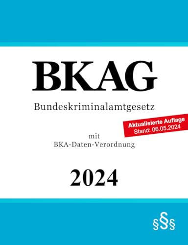 Bundeskriminalamtgesetz BKAG: mit BKA-Daten-Verordnung Bundeskriminalamtgesetz BKAG: mit BKA-Daten-Verordnung