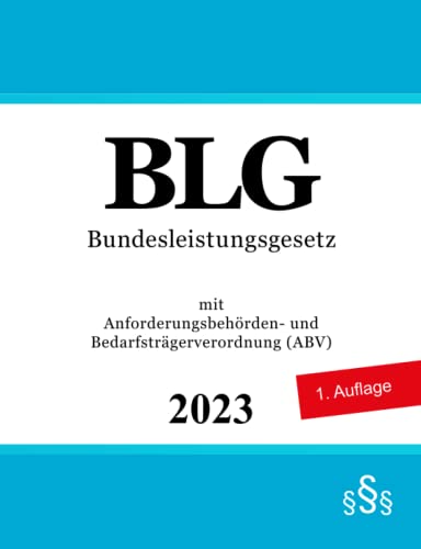 Bundesleistungsgesetz - BLG: mit Anforderungsbehörden- und Bedarfsträgerverordnung (ABV) von Independently published