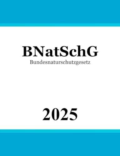 Bundesnaturschutzgesetz BNatSchG: Gesetz über Naturschutz und Landschaftspflege | Naturschutzrecht von Independently published