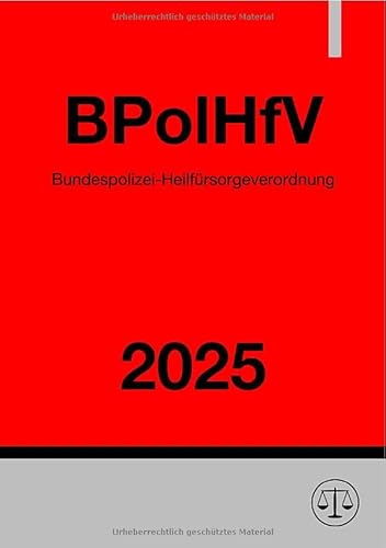 Bundespolizei-Heilfürsorgeverordnung - BPolHfV 2025 Bundespolizei-Heilfürsorgeverordnung - BPolHfV 2025 von epubli