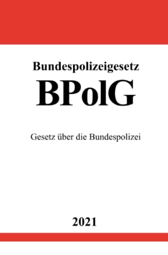 Bundespolizeigesetz (BPolG): Gesetz über die Bundespolizei von Neopubli GmbH