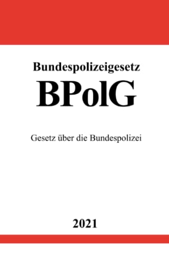 Bundespolizeigesetz (BPolG): Gesetz über die Bundespolizei von epubli