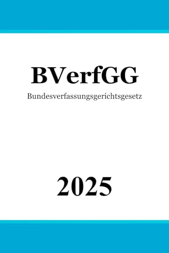 Bundesverfassungsgerichtsgesetz BVerfGG: Gesetz über das Bundesverfassungsgericht Bundesverfassungsgerichtsgesetz BVerfGG: Gesetz über das Bundesverfassungsgericht von Independently published