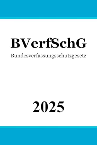 Bundesverfassungsschutzgesetz BVerfSchG: Gesetz über die Zusammenarbeit des Bundes und der Länder in Angelegenheiten des Verfassungsschutzes und über das Bundesamt für Verfassungsschutz von Independently published