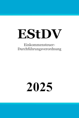 Einkommensteuer-Durchführungsverordnung - EStDV Einkommensteuer-Durchführungsverordnung - EStDV von Independently published