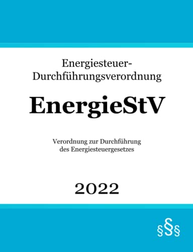 Energiesteuer-Durchführungsverordnung EnergieStV: Verordnung zur Durchführung des Energiesteuergesetzes von Independently published