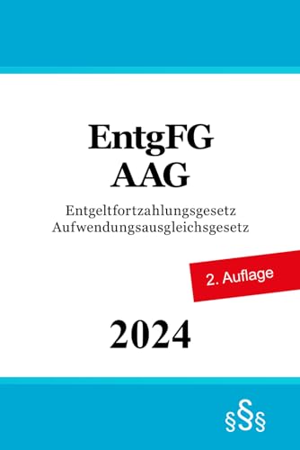 Entgeltfortzahlungsgesetz & Aufwendungsausgleichsgesetz: EntgFG & AAG Entgeltfortzahlungsgesetz & Aufwendungsausgleichsgesetz: EntgFG & AAG von Independently published