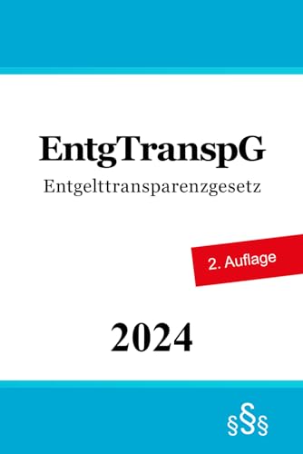 Entgelttransparenzgesetz - EntgTranspG Entgelttransparenzgesetz - EntgTranspG von Independently published
