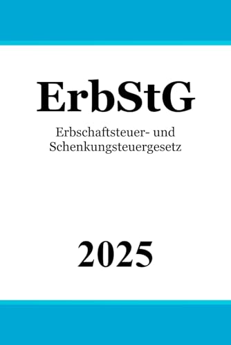 Erbschaftsteuer- und Schenkungsteuergesetz ErbStG von Independently published