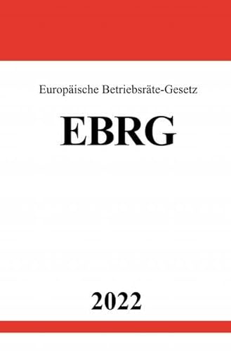 Europäische Betriebsräte-Gesetz EBRG 2022: Gesetz über Europäische Betriebsräte Europäische Betriebsräte-Gesetz EBRG 2022: Gesetz über Europäische Betriebsräte