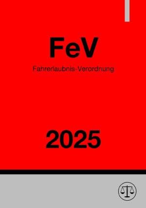 Fahrerlaubnis-Verordnung - FeV 2025: Verordnung über die Zulassung von Personen zum Straßenverkehr Fahrerlaubnis-Verordnung - FeV 2025: Verordnung über die Zulassung von Personen zum Straßenverkehr von epubli