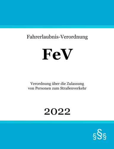 Fahrerlaubnis-Verordnung: FeV | Verordnung über die Zulassung von Personen zum Straßenverkehr | Fahrerlaubnisrecht Fahrerlaubnis-Verordnung: FeV | Verordnung über die Zulassung von Personen zum Straßenverkehr | Fahrerlaubnisrecht von Independently published