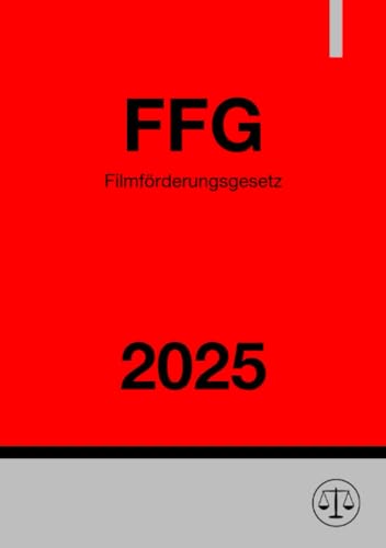 Filmförderungsgesetz - FFG 2025: Gesetz über Maßnahmen zur Förderung des deutschen Films Filmförderungsgesetz - FFG 2025: Gesetz über Maßnahmen zur Förderung des deutschen Films von epubli