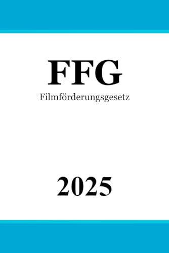 Filmförderungsgesetz - FFG Filmförderungsgesetz - FFG von Independently published