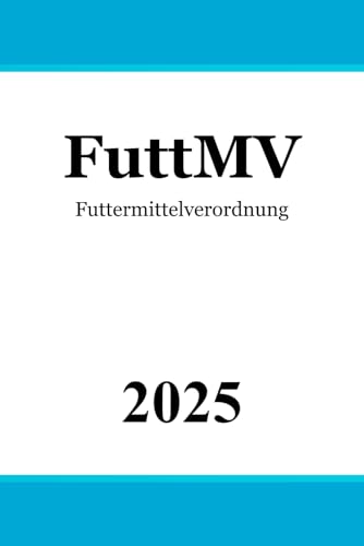 Futtermittelverordnung - FuttMV Futtermittelverordnung - FuttMV von Independently published