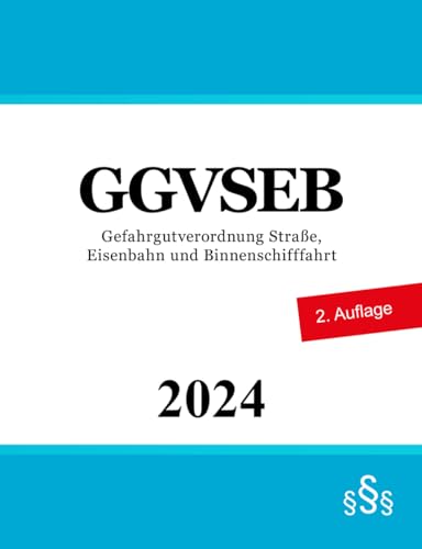 GGVSEB: Gefahrgutverordnung Straße, Eisenbahn und Binnenschifffahrt GGVSEB: Gefahrgutverordnung Straße, Eisenbahn und Binnenschifffahrt
