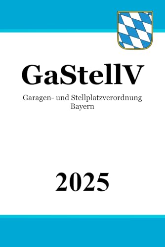 Garagen- und Stellplatzverordnung Bayern - GaStellV Garagen- und Stellplatzverordnung Bayern - GaStellV von Independently published