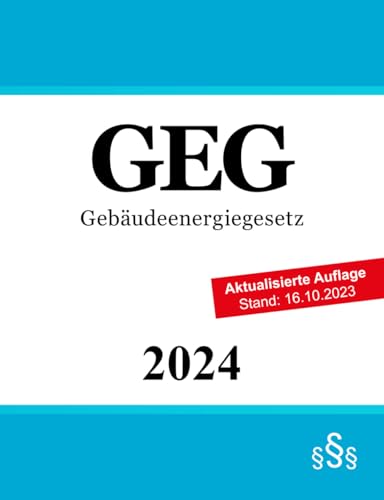 Gebäudeenergiegesetz GEG: Gesetz zur Einsparung von Energie und zur Nutzung erneuerbarer Energien zur Wärme- und Kälteerzeugung in Gebäuden