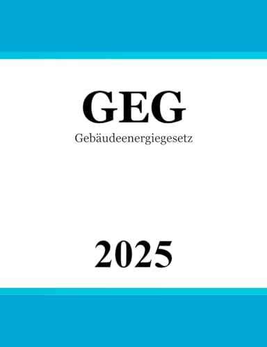 Gebäudeenergiegesetz GEG: Gesetz zur Einsparung von Energie und zur Nutzung erneuerbarer Energien zur Wärme- und Kälteerzeugung in Gebäuden