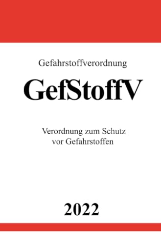 Gefahrstoffverordnung GefStoffV 2022: Verordnung zum Schutz vor Gefahrstoffen Gefahrstoffverordnung GefStoffV 2022: Verordnung zum Schutz vor Gefahrstoffen