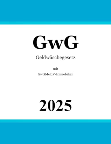 Geldwäschegesetz mit Geldwäschegesetzmeldepflichtverordnung-Immobilien: GwG | GwGMeldV-Immobilien Geldwäschegesetz mit Geldwäschegesetzmeldepflichtverordnung-Immobilien: GwG | GwGMeldV-Immobilien