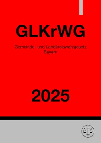 Gemeinde- und Landkreiswahlgesetz Bayern - GLKrWG 2025: Gesetz über die Wahl der Gemeinderäte, der Bürgermeister, der Kreistage und der Landräte Gemeinde- und Landkreiswahlgesetz Bayern - GLKrWG 2025: Gesetz über die Wahl der Gemeinderäte, der Bürgermeister, der Kreistage und der Landräte von epubli