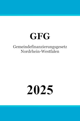 Gemeindefinanzierungsgesetz Nordrhein-Westfalen - GFG Gemeindefinanzierungsgesetz Nordrhein-Westfalen - GFG von Independently published