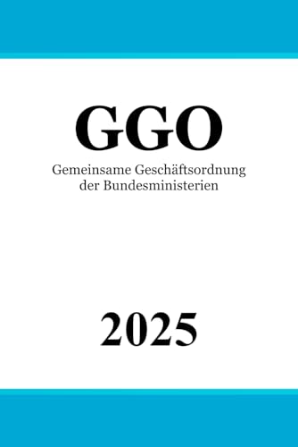 Gemeinsame Geschäftsordnung der Bundesministerien - GGO Gemeinsame Geschäftsordnung der Bundesministerien - GGO von Independently published