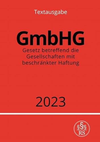 Gesetz betreffend die Gesellschaften mit beschränkter Haftung - GmbHG 2023: DE Gesetz betreffend die Gesellschaften mit beschränkter Haftung - GmbHG 2023: DE