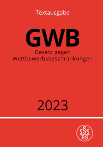 Gesetz gegen Wettbewerbsbeschränkungen - GWB 2023: DE Gesetz gegen Wettbewerbsbeschränkungen - GWB 2023: DE