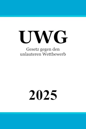 Gesetz gegen den unlauteren Wettbewerb - UWG Gesetz gegen den unlauteren Wettbewerb - UWG von Independently published