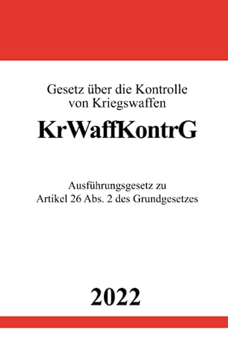 Gesetz über die Kontrolle von Kriegswaffen KrWaffKontrG 2022: Ausführungsgesetz zu Artikel 26 Abs. 2 des Grundgesetzes Gesetz über die Kontrolle von Kriegswaffen KrWaffKontrG 2022: Ausführungsgesetz zu Artikel 26 Abs. 2 des Grundgesetzes
