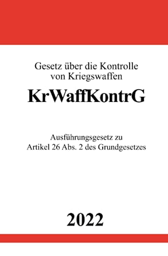 Gesetz über die Kontrolle von Kriegswaffen KrWaffKontrG 2022: Ausführungsgesetz zu Artikel 26 Abs. 2 des Grundgesetzes