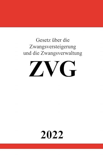 Gesetz über die Zwangsversteigerung und die Zwangsverwaltung ZVG 2022: DE Gesetz über die Zwangsversteigerung und die Zwangsverwaltung ZVG 2022: DE von epubli