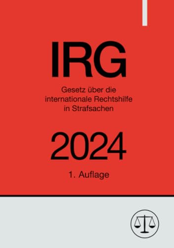 Gesetz über die internationale Rechtshilfe in Strafsachen - IRG 2024: DE von epubli