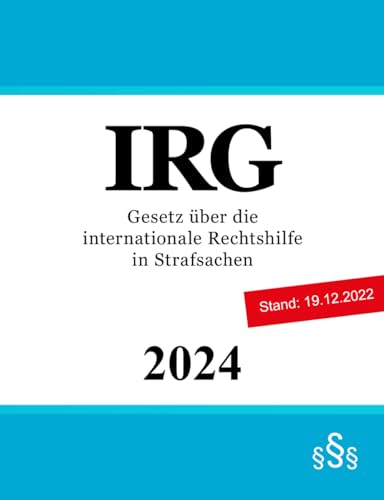 Gesetz über die internationale Rechtshilfe in Strafsachen - IRG von Independently published