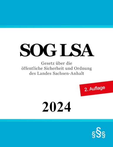 Gesetz über die öffentliche Sicherheit und Ordnung des Landes Sachsen-Anhalt - SOG LSA Gesetz über die öffentliche Sicherheit und Ordnung des Landes Sachsen-Anhalt - SOG LSA