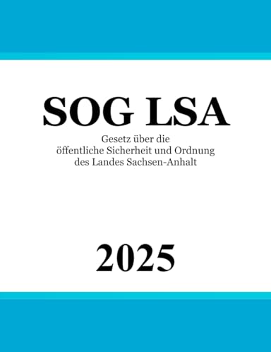Gesetz über die öffentliche Sicherheit und Ordnung des Landes Sachsen-Anhalt - SOG LSA Gesetz über die öffentliche Sicherheit und Ordnung des Landes Sachsen-Anhalt - SOG LSA